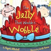 The Jelly That Wouldn't Wobble - Angela Mitchell and Sarah Home